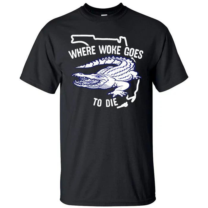 Florida Is Where Woke Goes To Die DeSantis Florida Funny Tall T-Shirt