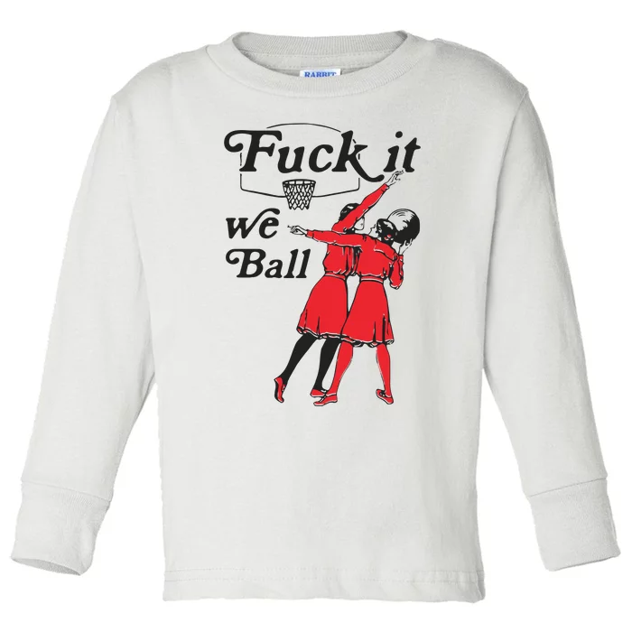 Fuck It We Ball Toddler Long Sleeve Shirt