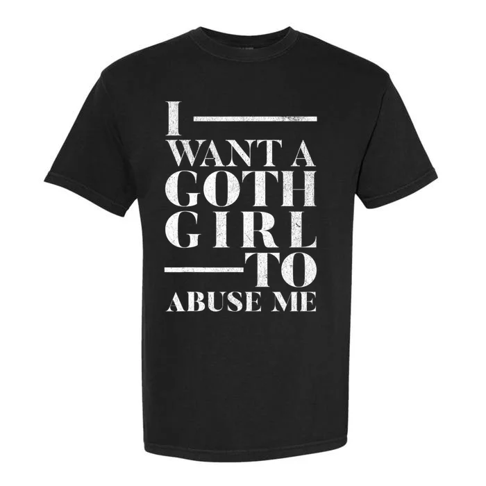 Funny I Want A Goth Girl To Abuse Me Garment-Dyed Heavyweight T-Shirt