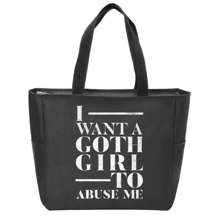 Funny I Want A Goth Girl To Abuse Me Zip Tote Bag