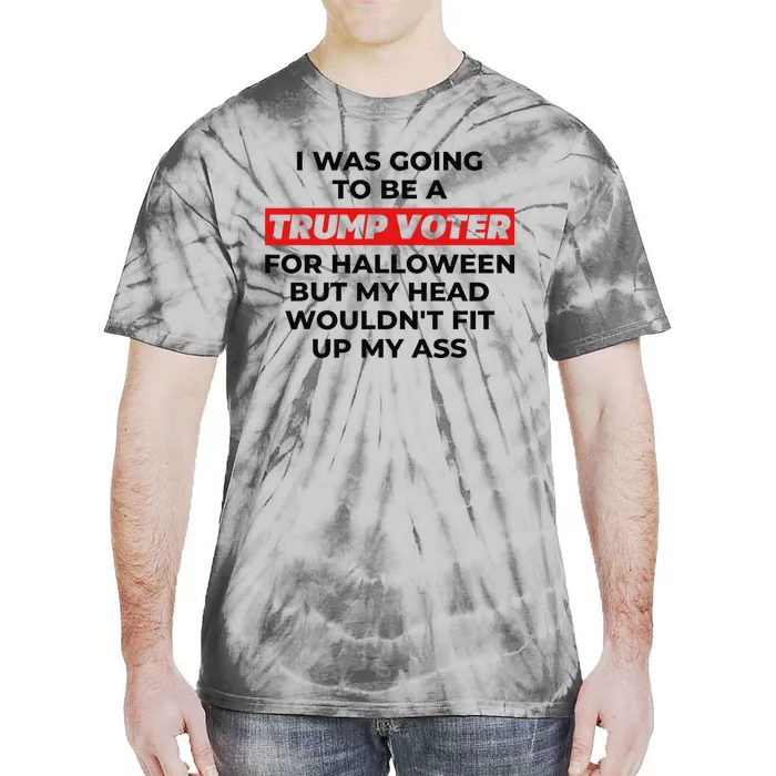 Funny I Was Going To Be A Trump Voter For Halloween But... Tie-Dye T-Shirt