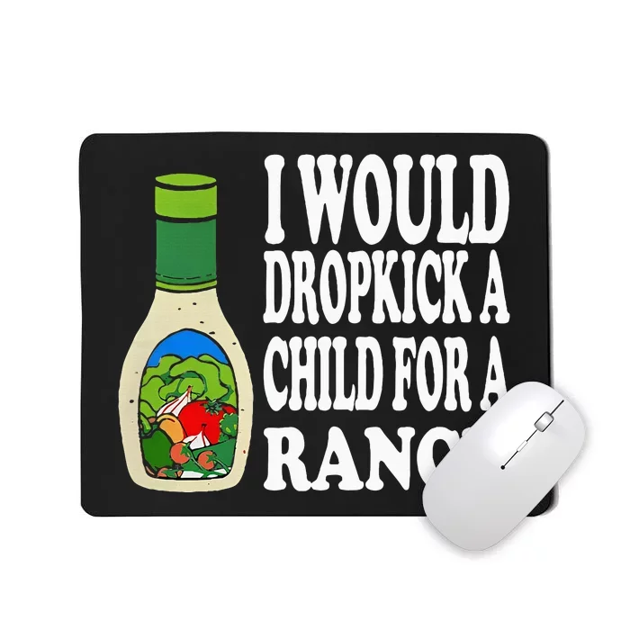 Funny I Would Dropkick A Child For Ranch Mousepad