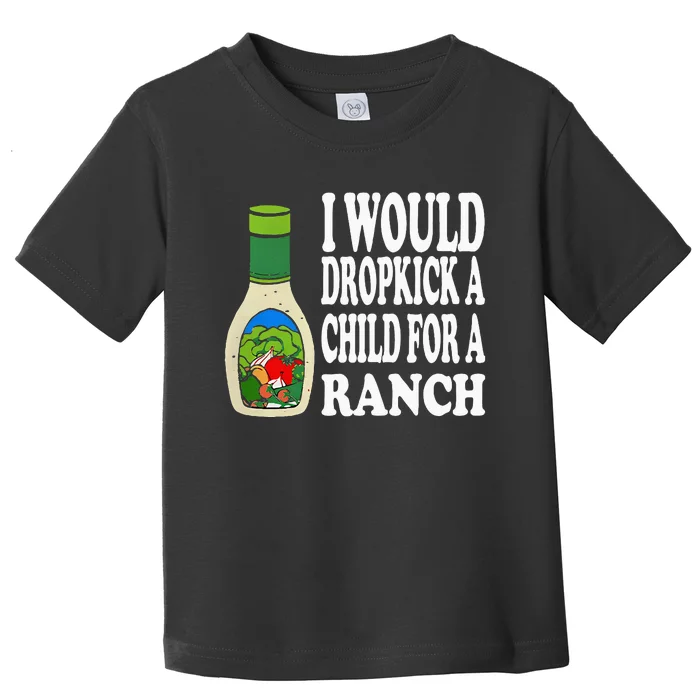 Funny I Would Dropkick A Child For Ranch Toddler T-Shirt