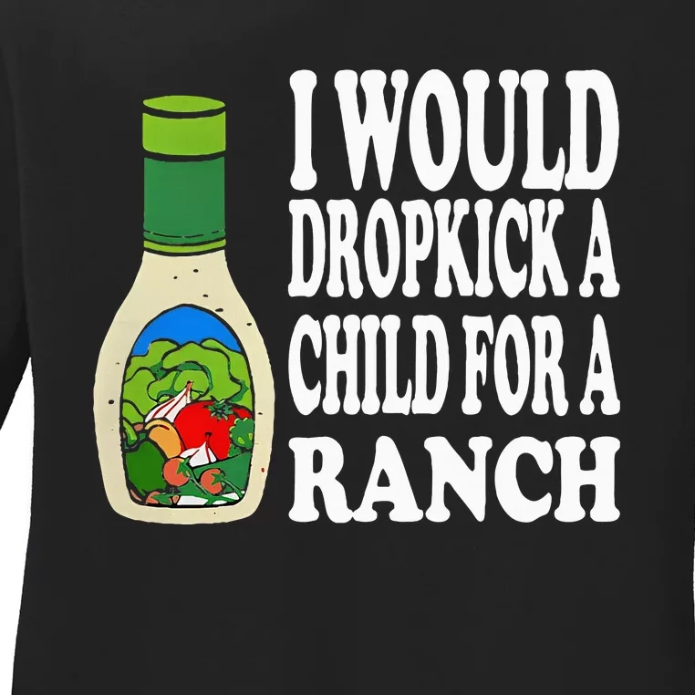 Funny I Would Dropkick A Child For Ranch Ladies Long Sleeve Shirt