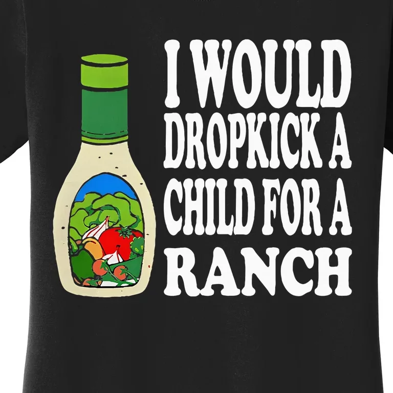 Funny I Would Dropkick A Child For Ranch Women's T-Shirt