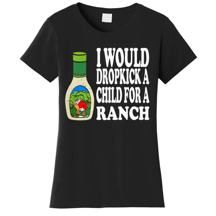 Funny I Would Dropkick A Child For Ranch Women's T-Shirt