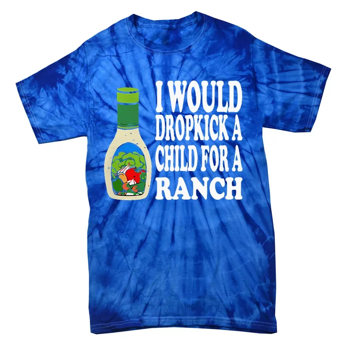 Funny I Would Dropkick A Child For Ranch Tie-Dye T-Shirt