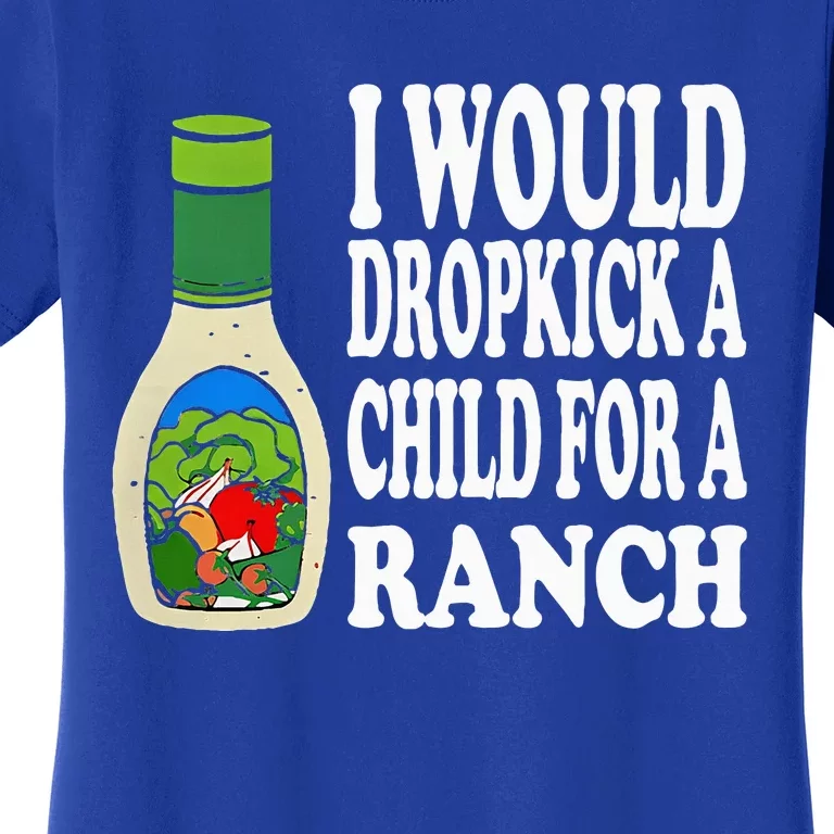 Funny I Would Dropkick A Child For Ranch Women's T-Shirt