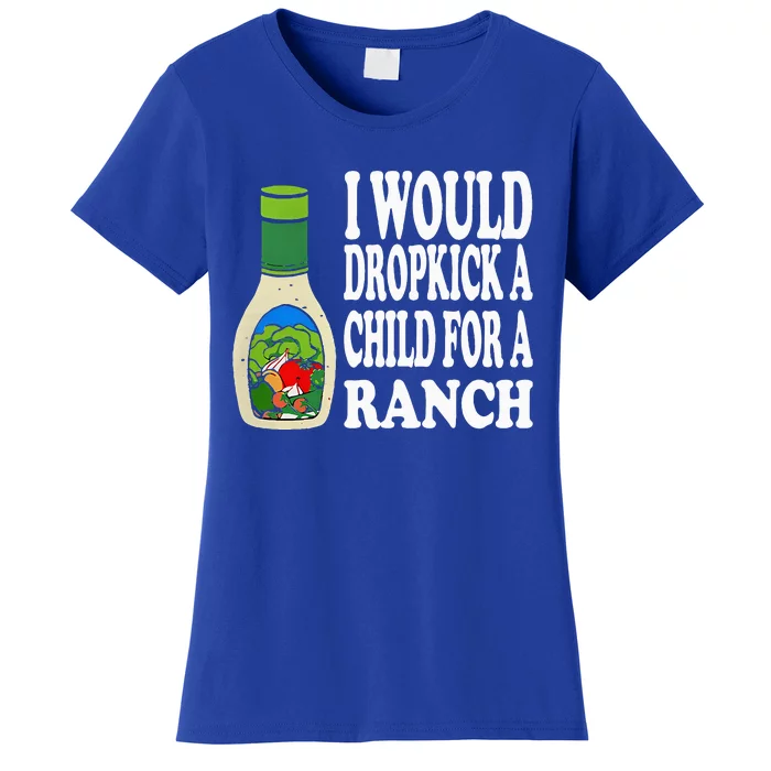 Funny I Would Dropkick A Child For Ranch Women's T-Shirt