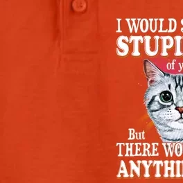 Funny I Would Slap The Stupid Out Of You Cats Lover Gift Dry Zone Grid Performance Polo