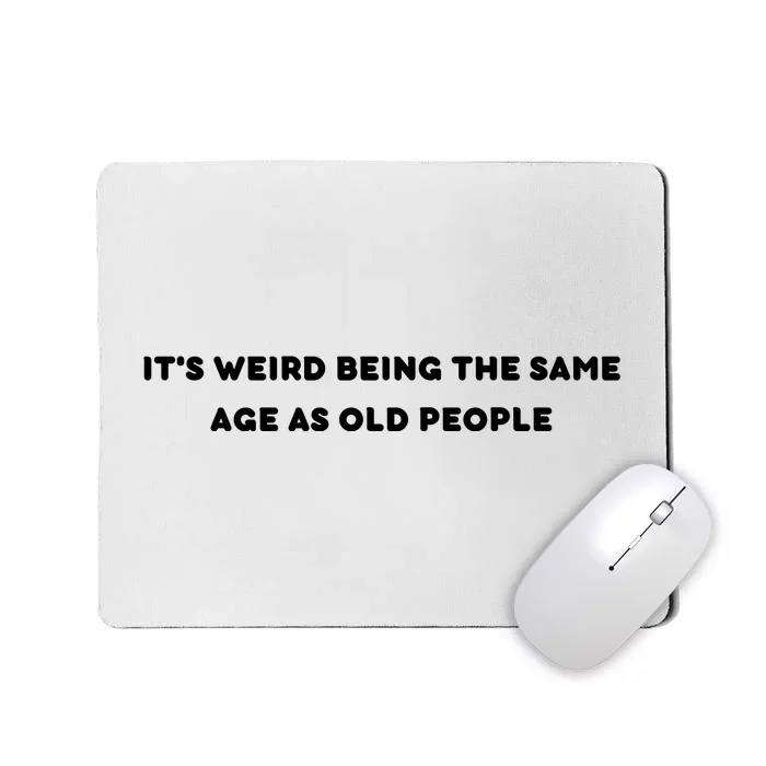 Funny It's Weird Being The Same Age As Old People Design Mousepad