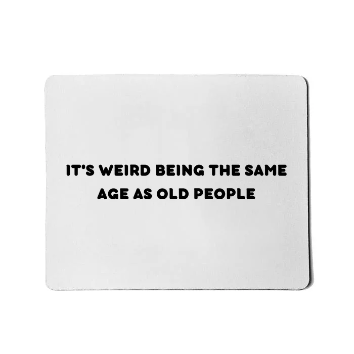 Funny It's Weird Being The Same Age As Old People Design Mousepad