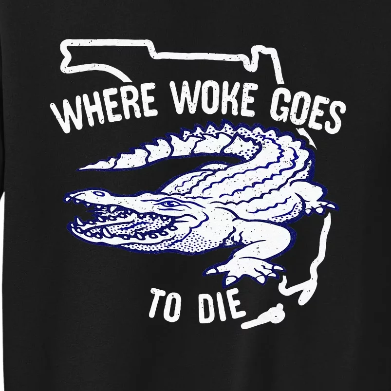 Florida Is Where Woke Goes To Die DeSantis Florida Funny Tall Sweatshirt