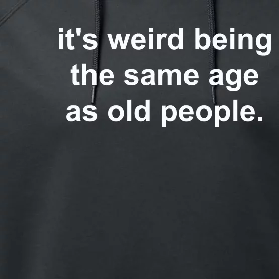 Funny ItS Weird Being The Same Age As Old People Performance Fleece Hoodie