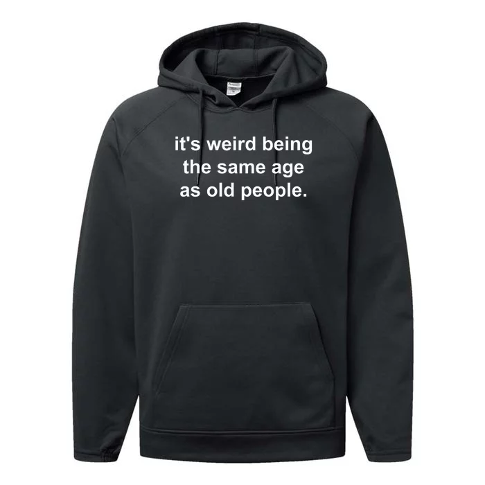 Funny ItS Weird Being The Same Age As Old People Performance Fleece Hoodie