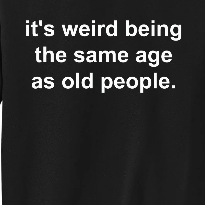 Funny ItS Weird Being The Same Age As Old People Sweatshirt