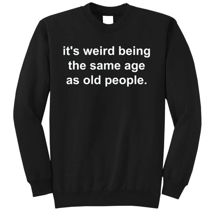 Funny ItS Weird Being The Same Age As Old People Sweatshirt