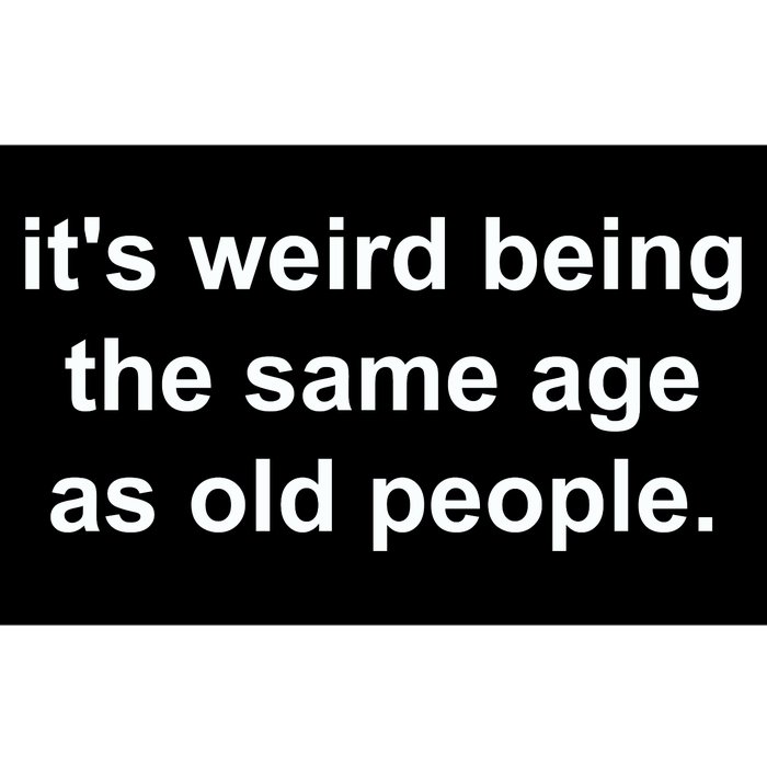 Funny ItS Weird Being The Same Age As Old People Bumper Sticker