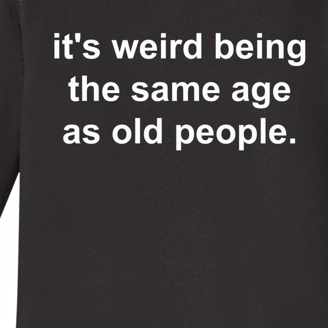 Funny ItS Weird Being The Same Age As Old People Baby Long Sleeve Bodysuit