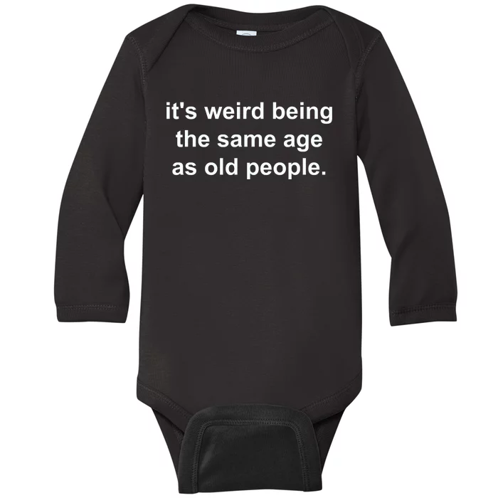 Funny ItS Weird Being The Same Age As Old People Baby Long Sleeve Bodysuit