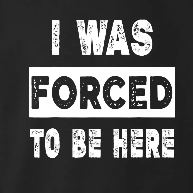 Funny I Was Forced To Be Here Funny Gift Toddler Hoodie