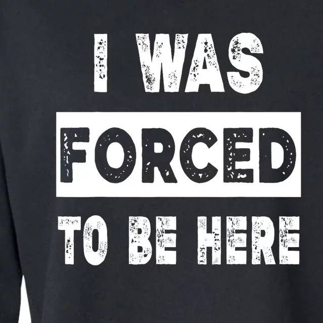 Funny I Was Forced To Be Here Funny Gift Cropped Pullover Crew