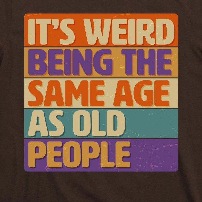 Funny It's Weird Being The Same Age As Old People T-Shirt | TeeShirtPalace