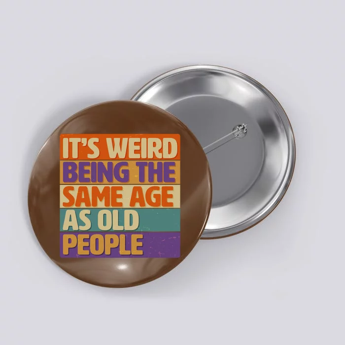 Funny It's Weird Being The Same Age As Old People Button