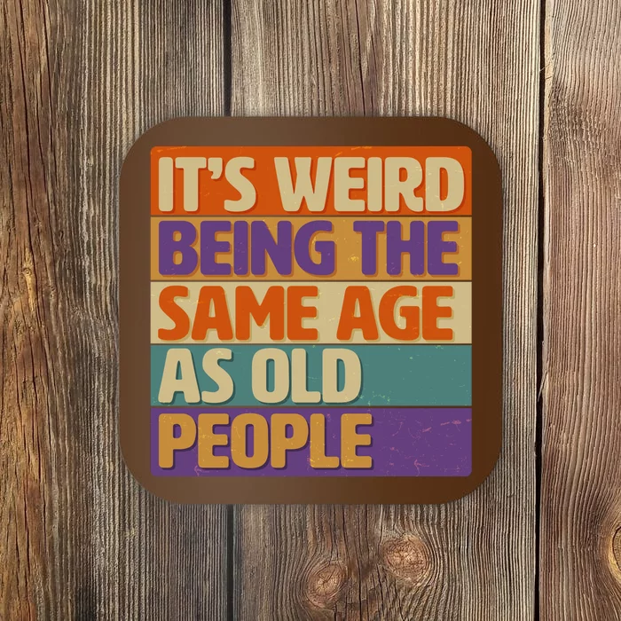 Funny It's Weird Being The Same Age As Old People Coaster