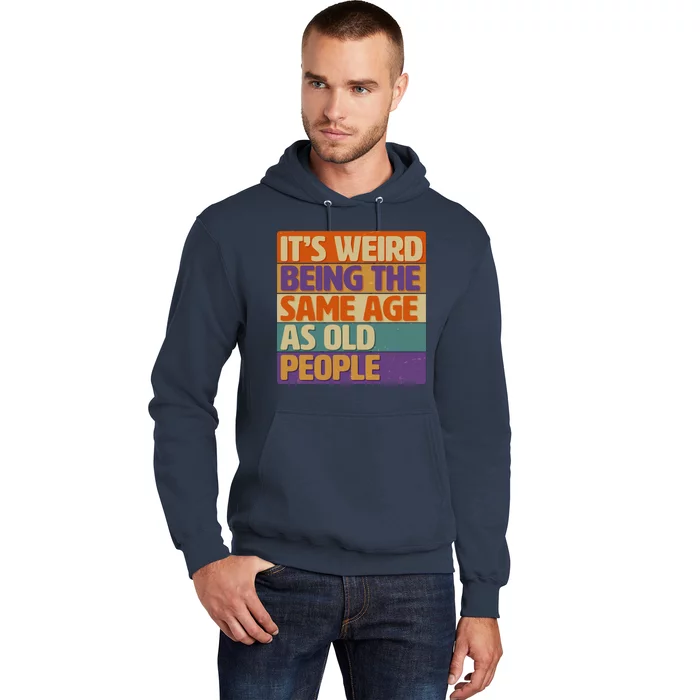 Funny It's Weird Being The Same Age As Old People Hoodie