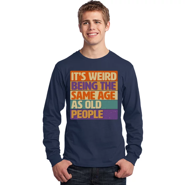 Funny It's Weird Being The Same Age As Old People Long Sleeve Shirt