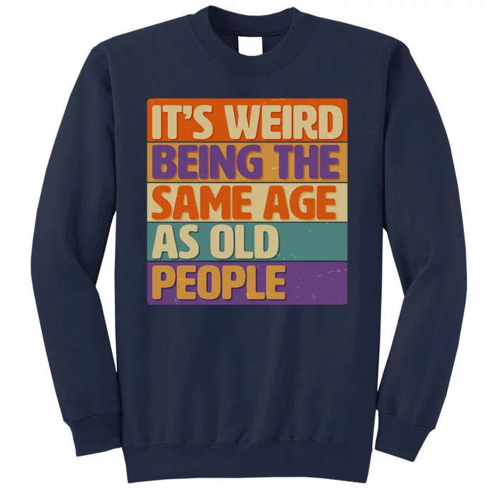 Funny It's Weird Being The Same Age As Old People Tall Sweatshirt