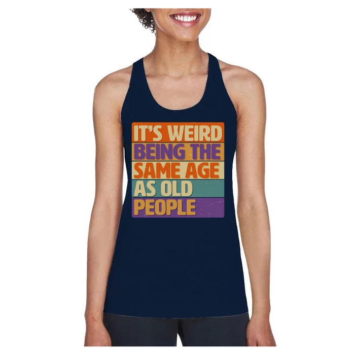 Funny It's Weird Being The Same Age As Old People Women's Racerback Tank