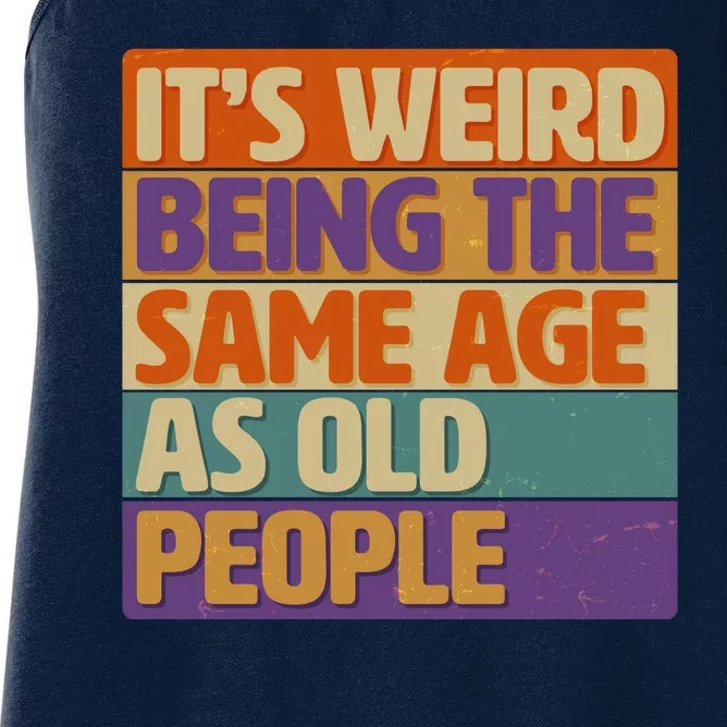 Funny It's Weird Being The Same Age As Old People Women's Racerback Tank