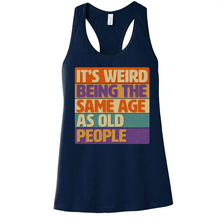 Funny It's Weird Being The Same Age As Old People Women's Racerback Tank