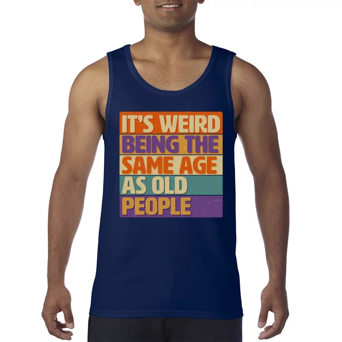 Funny It's Weird Being The Same Age As Old People Tank Top