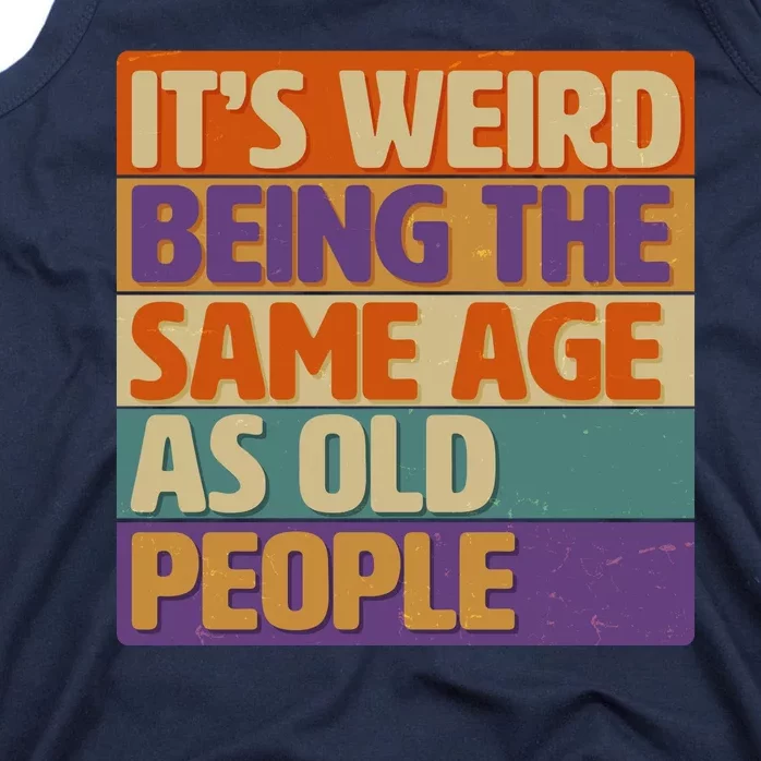 Funny It's Weird Being The Same Age As Old People Tank Top