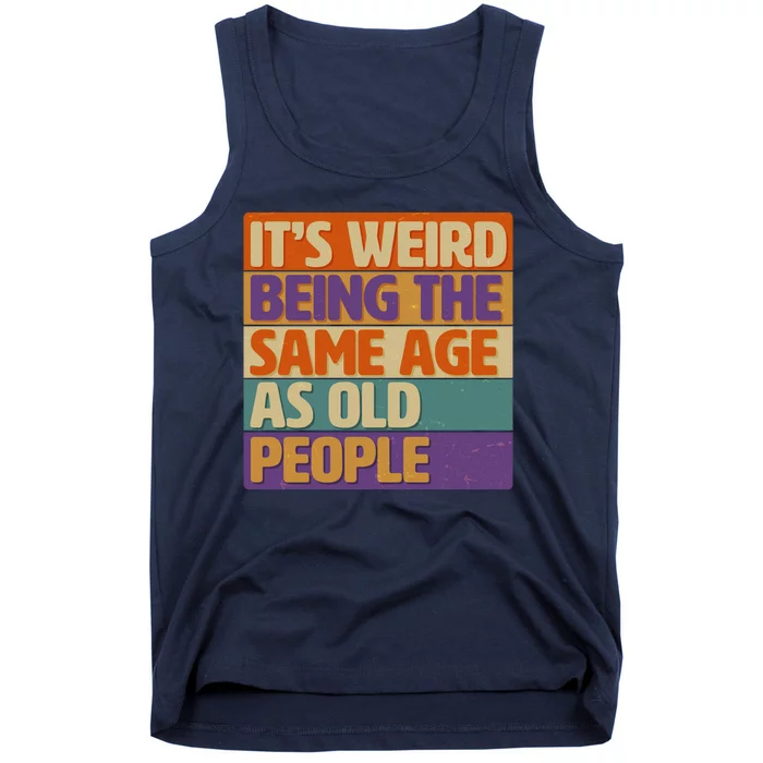 Funny It's Weird Being The Same Age As Old People Tank Top