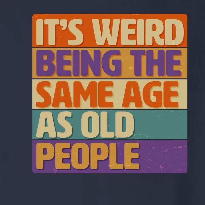 Funny It's Weird Being The Same Age As Old People Toddler Long Sleeve Shirt