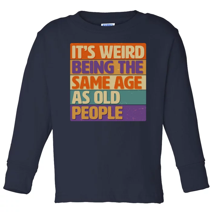 Funny It's Weird Being The Same Age As Old People Toddler Long Sleeve Shirt