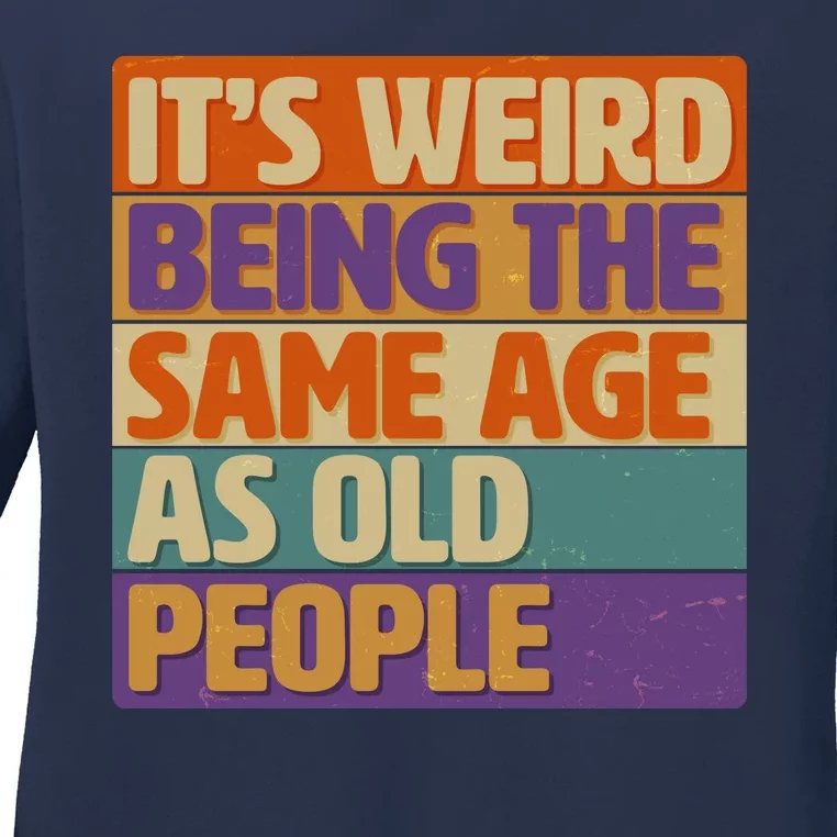 Funny It's Weird Being The Same Age As Old People Ladies Long Sleeve Shirt