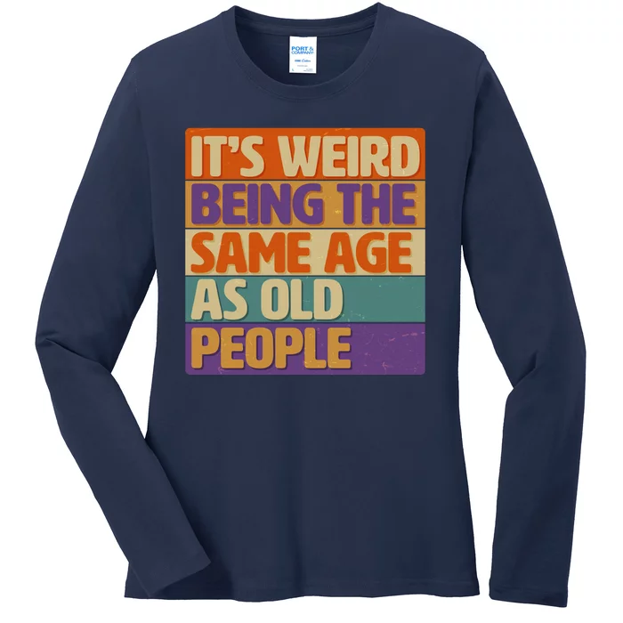 Funny It's Weird Being The Same Age As Old People Ladies Long Sleeve Shirt