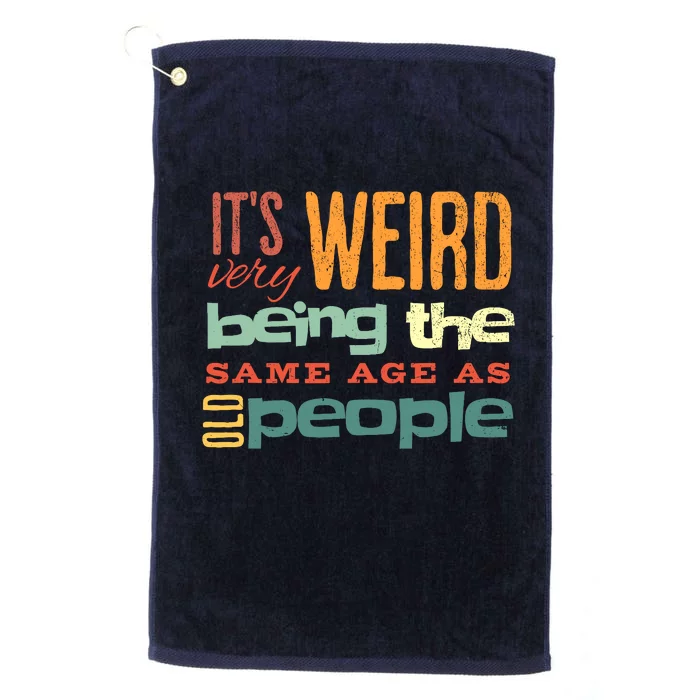 Funny ItS Weird Being The Same Age As Old People Sarcastic Platinum Collection Golf Towel