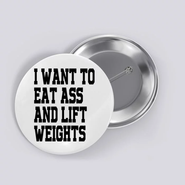 Funny I Want To Eat Ass And Lift Weights Button