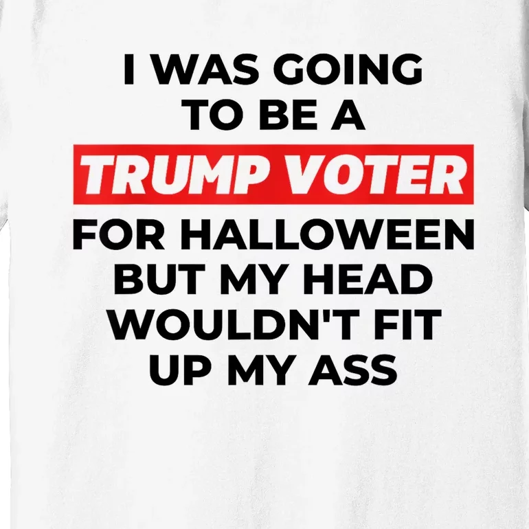 Funny I Was Going To Be A Trump Voter For Halloween But... Premium T-Shirt