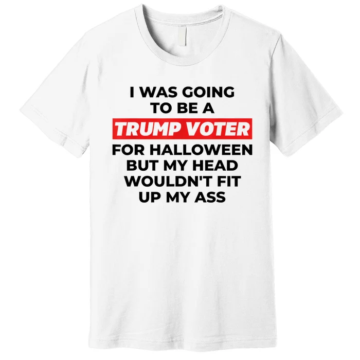 Funny I Was Going To Be A Trump Voter For Halloween But... Premium T-Shirt