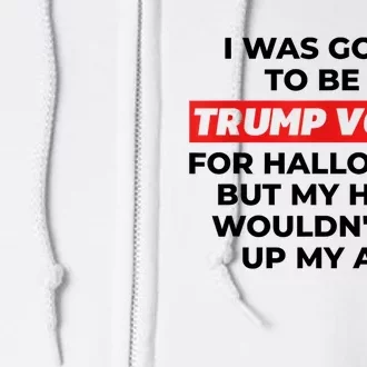 Funny I Was Going To Be A Trump Voter For Halloween But... Full Zip Hoodie