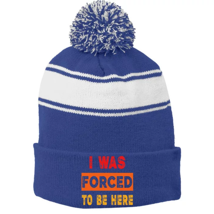 Funny I Was Forced To Be Here Sarcasm Gift Stripe Pom Pom Beanie