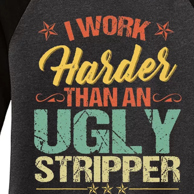 Funny I work harder than an ugly stripper humorous Women's Tri-Blend 3/4-Sleeve Raglan Shirt