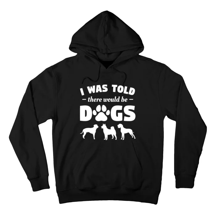 Funny I Was Told There Would Be Dogs Hoodie